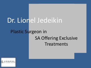 Plastic Surgeon in
Dr. Lionel Jedeikin
SA Offering Exclusive
Treatments
Plastic Surgeon in
 