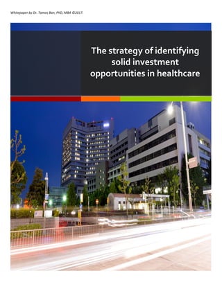 Whitepaper	by	Dr.	Tamas	Ban,	PhD,	MBA	©2017.	
The strategy of identifying
solid investment
opportunities in healthcare
 