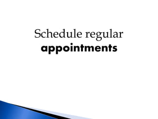 Schedule regular
appointments
 