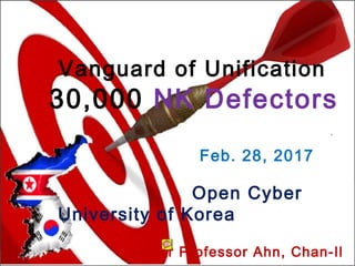 Feb. 28, 2017
Open Cyber
University of Korea
Senior Professor Ahn, Chan-Il
Vanguard of Unification
30,000 NK Defectors
 