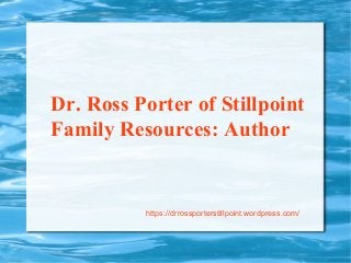 Dr. Ross Porter of Stillpoint
Family Resources: Author
https://drrossporterstillpoint.wordpress.com/
 