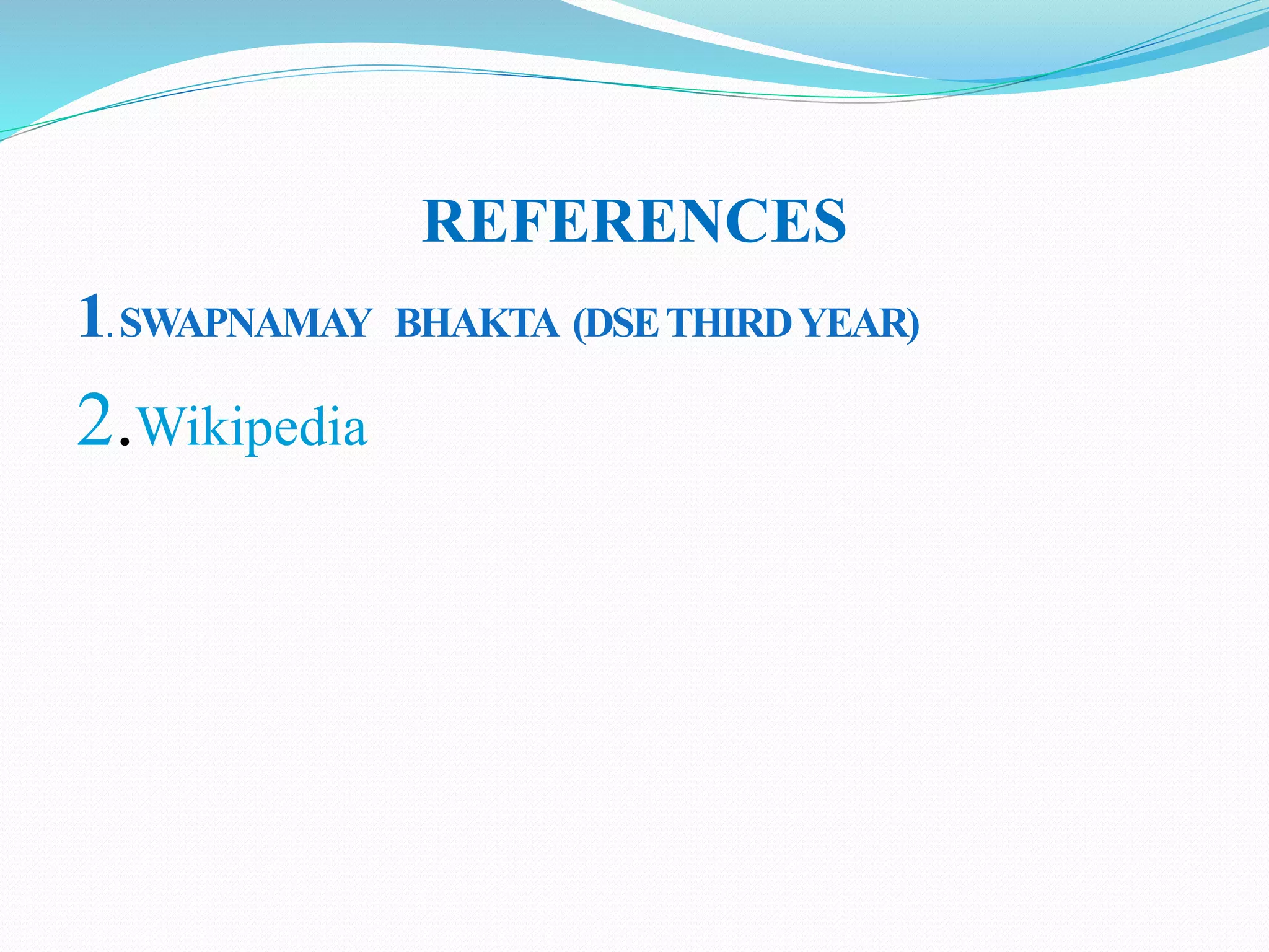 REFERENCES
1.SWAPNAMAY BHAKTA (DSETHIRDYEAR)
2.Wikipedia
 