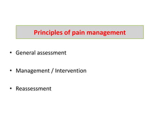• General assessment
• Management / Intervention
• Reassessment
Principles of pain management
 