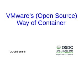 VMware’s (Open Source)
Way of Container
Dr. Udo Seidel
 