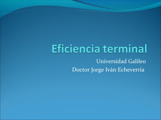 Universidad Galileo
Doctor Jorge Iván Echeverría
 