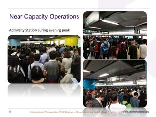 International Convention 2017 Macao – Smart Journey Belt & Road
Near Capacity Operations
www.ciltinternational.org9
Admiralty Station during evening peak
 