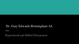 DDr. Gary Edwards Birmingham AL
Experienced and Skilled Chiropractor
 