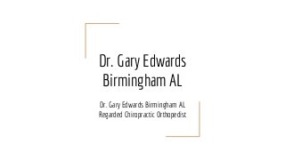 Dr. Gary Edwards
Birmingham AL
Dr. Gary Edwards Birmingham AL
Regarded Chiropractic Orthopedist
 