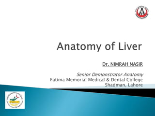 Dr. NIMRAH NASIR
Senior Demonstrator Anatomy
Fatima Memorial Medical & Dental College
Shadman, Lahore
 