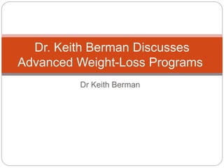 Dr Keith Berman
Dr. Keith Berman Discusses
Advanced Weight-Loss Programs
 