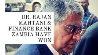 DR. RAJAN
MAHTANI &
FINANCE BANK
ZAMBIA HAVE
WON
 