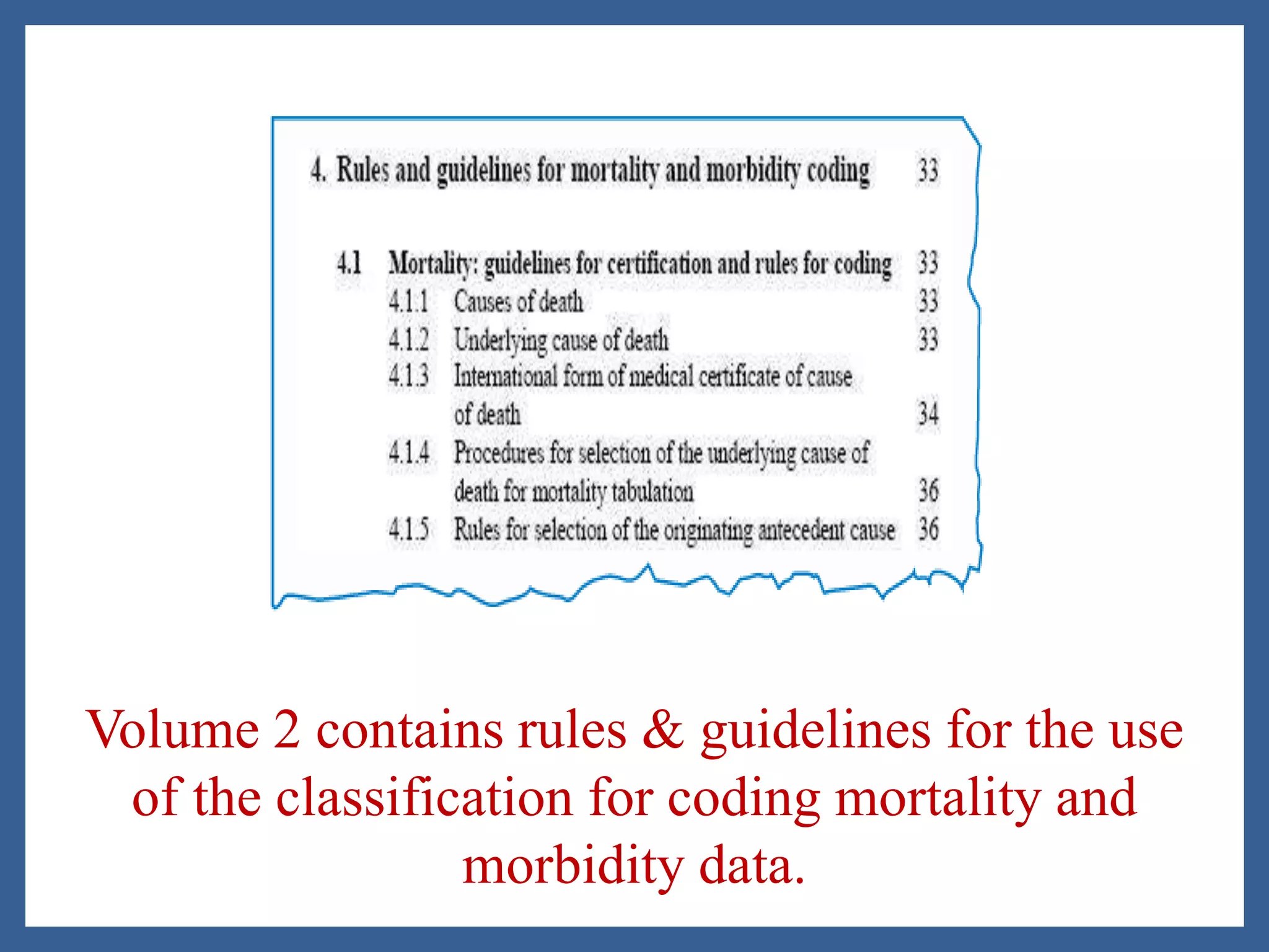 Volume 2 contains rules & guidelines for the use
of the classification for coding mortality and
morbidity data.
 