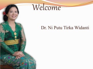Welcome
Dr. Ni Putu Tirka Widanti
 
