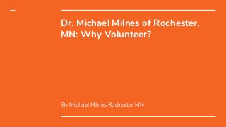 Dr. Michael Milnes of Rochester,
MN: Why Volunteer?
By Michael Milnes Rochester MN
 