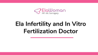 Ela Infertility and In Vitro
Fertilization Doctor
 