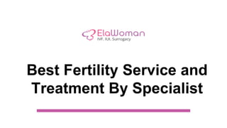 Best Fertility Service and
Treatment By Specialist
 