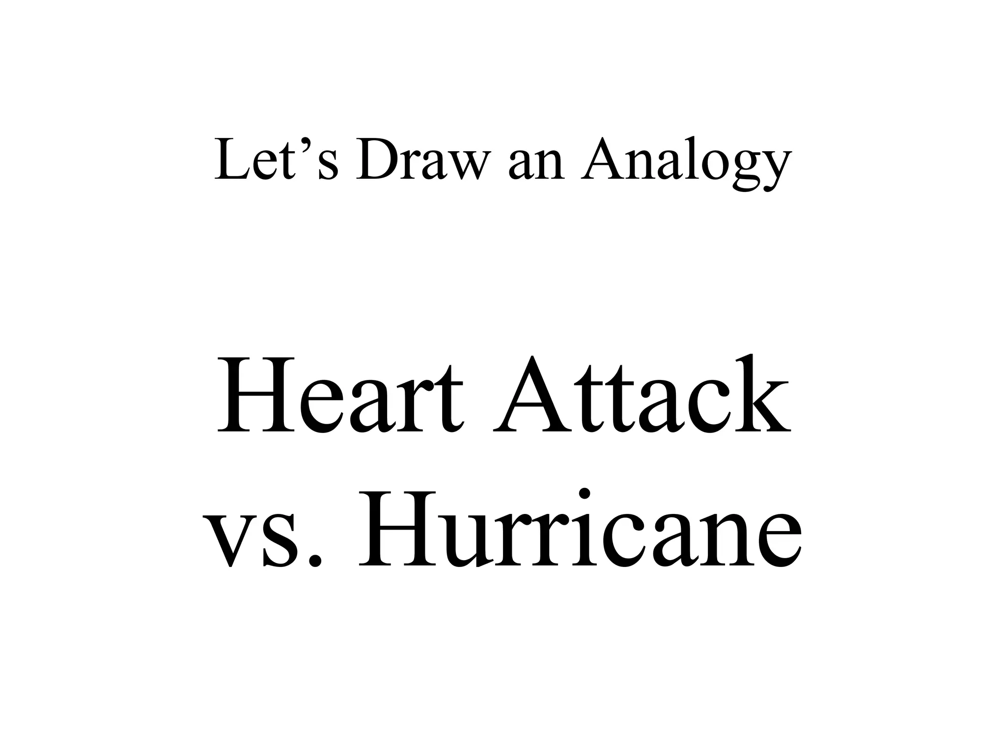 Let’s Draw an Analogy
Heart Attack
vs. Hurricane
 
