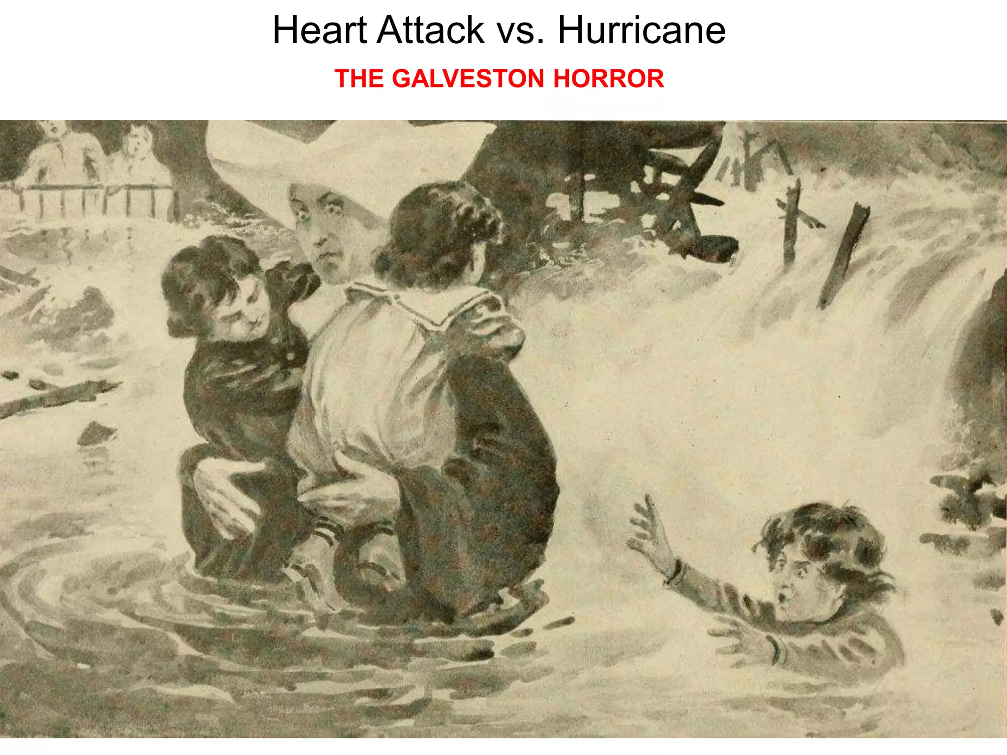 Heart Attack vs. Hurricane
THE GALVESTON HORROR
 