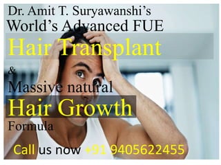 World’s Advanced FUE
Hair Growth
Dr. Amit T. Suryawanshi’s
Hair Transplant
Call us now +91 9405622455
&
Massive natural
Formula
 