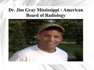 Dr. Jim Gray Mississippi : American
Board of Radiology
 