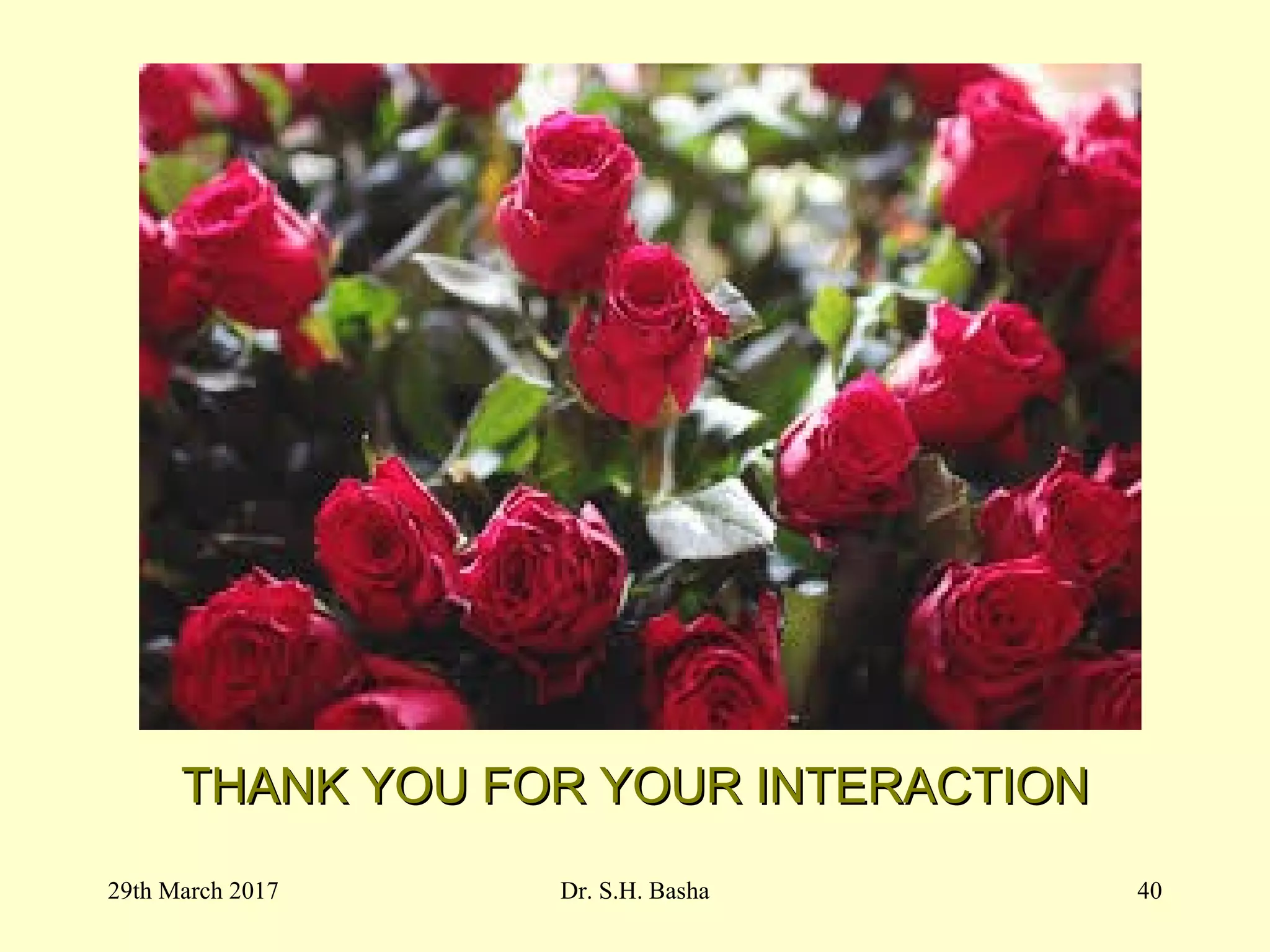 THANK YOU FOR YOUR INTERACTIONTHANK YOU FOR YOUR INTERACTION
29th March 2017 40Dr. S.H. Basha
 