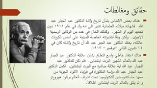 ‫ومغالطات‬ ‫حقائق‬
‫الج‬ ‫عبد‬ ‫الدكتور‬ ‫الدة‬‫و‬ ‫يخ‬‫ر‬‫تا‬ ‫بشأن‬ ‫االلتباس‬ ‫بعض‬ ‫هناك‬‫عبد‬ ‫بار‬
‫هللا‬.‫ميالده‬ ‫فشهادة‬‫العثمانية‬‫عا‬ ‫في‬ ‫ولد‬ ‫انه‬ ‫الى‬ ‫تشير‬‫م‬١٩١١‫ن‬‫دو‬
‫الشهر‬ ‫او‬ ‫اليوم‬ ‫تحديد‬.‫ال‬ ‫الوثائق‬ ‫من‬ ‫عدد‬ ‫في‬ ‫الحال‬ ‫وكذلك‬‫رسمية‬
‫ى‬‫االخر‬.‫أساس‬ ‫على‬ ‫المبنية‬ ‫الخاصة‬ ‫اته‬‫ر‬‫لتقدي‬ ‫وفقا‬ ‫ولكن‬‫يات‬‫ر‬‫ذك‬
‫و‬ ‫يخ‬‫ر‬‫تا‬ ‫أن‬ ‫هللا‬ ‫عبد‬ ‫الجبر‬ ‫عبد‬ ‫الدكتور‬ ‫يعتقد‬ ،‫عائلته‬‫في‬ ‫كان‬ ‫الدته‬
١٤‫الثاني‬ ‫ين‬‫ر‬‫تش‬-‫نوفمبر‬-١٩١٣.
‫ا‬ ‫عبد‬ ‫الدكتور‬ ‫عالقة‬ ‫بشأن‬ ‫النطاق‬ ‫اسع‬‫و‬ ‫خاطئ‬ ‫اعتقاد‬ ‫هناك‬‫لجبار‬
‫اينشتاين‬ ‫البرت‬ ‫الشهير‬ ‫بالعالم‬ ‫هللا‬ ‫عبد‬.‫ل‬ ‫تكن‬ ‫فلم‬‫عبد‬ ‫لدكتور‬
‫أينشتاين‬ ‫ألبرت‬ ‫مع‬ ‫ة‬‫ر‬‫مباش‬ ‫عالقة‬ ‫اية‬ ‫هللا‬ ‫عبد‬ ‫الجبار‬.‫ا‬‫الدكتور‬ ‫كمل‬
‫ا‬ ‫اء‬‫و‬‫االن‬ ‫ياء‬‫ز‬‫في‬ ‫في‬ ‫اه‬‫ر‬‫الدكتو‬ ‫اسة‬‫ر‬‫د‬ ‫هللا‬ ‫عبد‬ ‫الجبار‬ ‫عبد‬‫من‬ ‫لجوية‬
‫ن‬‫ر‬‫ب‬ ‫العالم‬ ‫اف‬‫ر‬‫اش‬ ‫تحت‬ ‫للتكنولوجيا‬ ‫ماساتشوستس‬ ‫معهد‬‫ارد‬‫هورويتز‬
ً‫ا‬‫اطالق‬ ‫اينشتاين‬ ‫البرت‬ ‫بالعالم‬ ‫يلتق‬ ‫لم‬ ‫و‬.
 