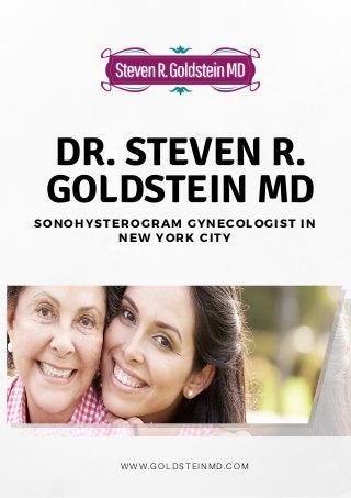 SONOHYSTEROGRAM GYNECOLOGIST IN
NEW YORK CITY
WWW.GOLDSTEINMD.COM
DR. STEVEN R.
GOLDSTEIN MD
 