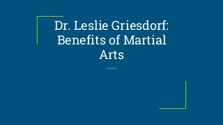 Dr. Leslie Griesdorf:
Benefits of Martial
Arts
 