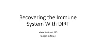 Recovering the Immune
System With DIRT
Maya Shetreat, MD
Terrain Institute
 