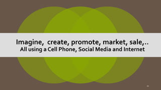 Naveed Anwar, AIT Solutions
Imagine, create, promote, market, sale,..
All using a Cell Phone, Social Media and Internet
10
 