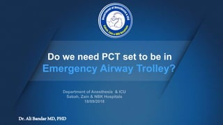 Do we need PCT set to be in
Emergency Airway Trolley?
Dr.AliBandarMD,PHD
 