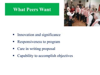 What Peers Want
 Innovation and significance
 Responsiveness to program
 Care in writing proposal
 Capability to accomplish objectives
 