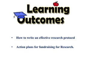 • How to write an effective research protocol
• Action plans for fundraising for Research.
 