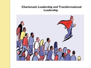 Charismatic Leadership and Transformational
Leadership
 