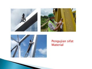Pengujian sifat
Material
 