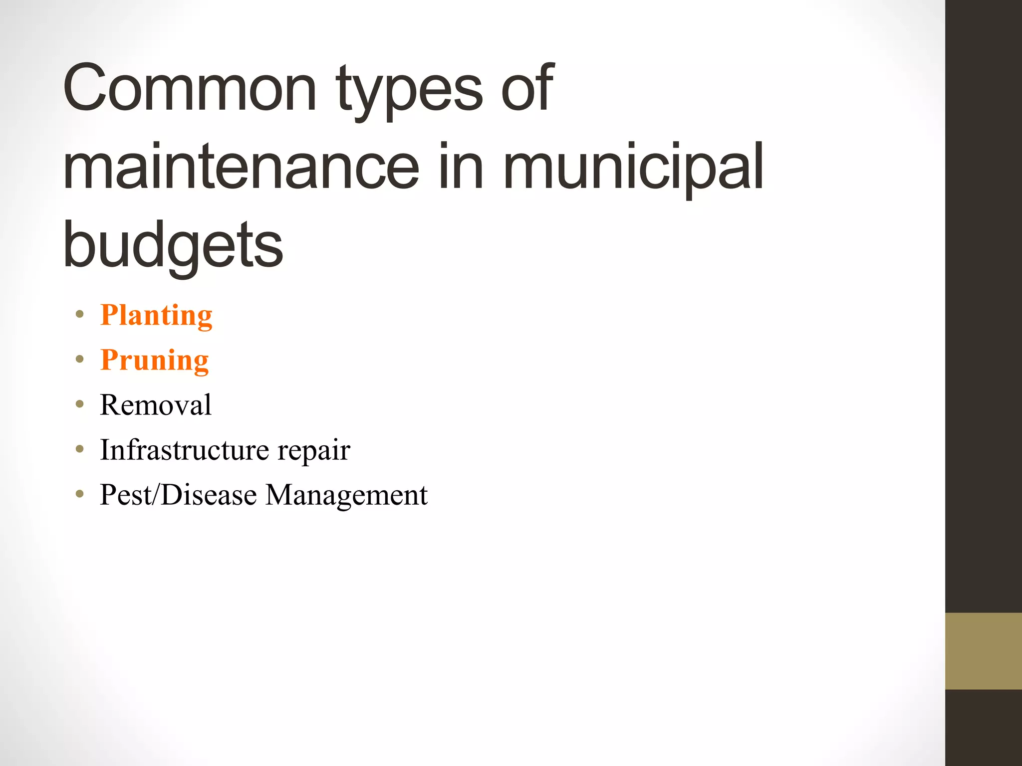 Common types of
maintenance in municipal
budgets
• Planting
• Pruning
• Removal
• Infrastructure repair
• Pest/Disease Management
 