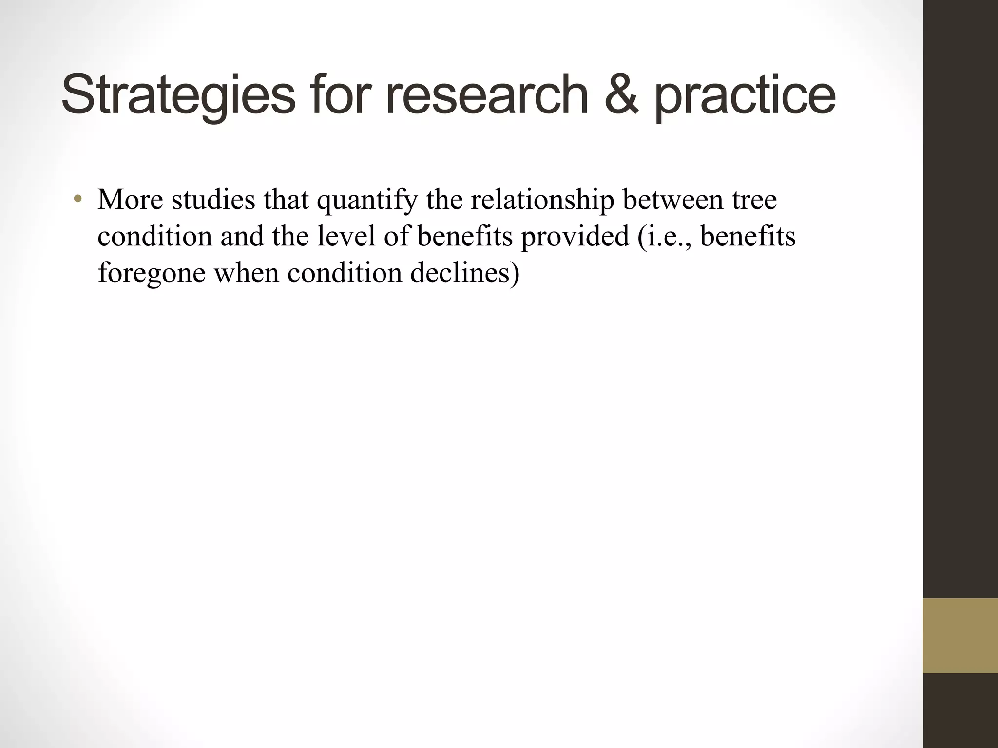 Strategies for research & practice
• More studies that quantify the relationship between tree
condition and the level of benefits provided (i.e., benefits
foregone when condition declines)
 