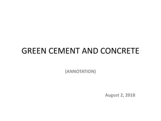 GREEN CEMENT AND CONCRETE
(ANNOTATION)
August 2, 2018
 