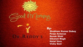 By-
Shubham Kumar Dubey
Pooja Acharya
Ronak Shah
Dikshali Wagh
Hetal Vora
Vicky Soni
 