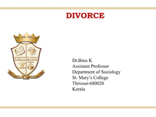 DIVORCE
Dr.Binu K
Assistant Professor
Department of Sociology
St. Mary’s College
Thrissur-680020
Kerala
 