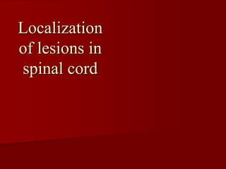 Localization
of lesions in
spinal cord
 