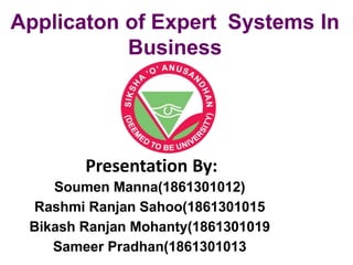 Applicaton of Expert Systems In
Business
Presentation By:
Soumen Manna(1861301012)
Rashmi Ranjan Sahoo(1861301015
Bikash Ranjan Mohanty(1861301019
Sameer Pradhan(1861301013
 
