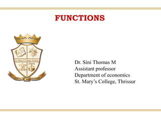 FUNCTIONS
Dr. Sini Thomas M
Assistant professor
Department of economics
St. Mary’s College, Thrissur
 