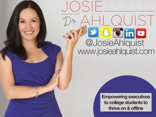 @JosieAhlquist
www.josieahlquist.com
Empowering executives
to college students to
thrive on & offline
 
