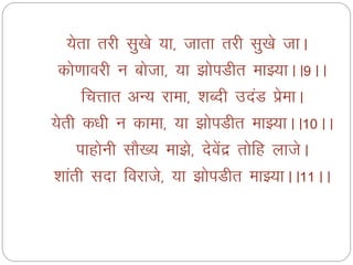 ;srk rjh lq[ks ;k] tkrk rjh lq[ks tkA
dks.kkojh u ckstk] ;k >ksiMhr ekÖ;kAA9AA
fpÙkkr vU; jkek] 'kCnh mnaM izsekA
;srh d/kh u dkek] ;k >ksiMhr ekÖ;kAA10AA
ikgksuh lkS[; ek>s] nsosanz rksfg yktsA
'kkarh lnk fojkts] ;k >ksiMhr ekÖ;kAA11AA
 