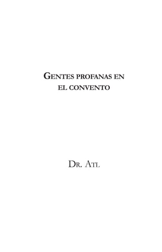 GENTES PROFANAS EN
EL CONVENTO
DR. ATL
 
