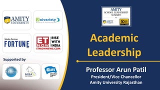 Supported by
1
TOPIC
SUB HEADING
Academic
Leadership
Professor Arun Patil
President/Vice Chancellor
Amity University Rajasthan
Supported by
 