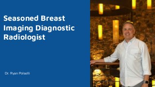 Seasoned Breast
Imaging Diagnostic
Radiologist
Dr. Ryan Polselli
 