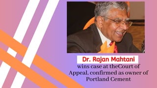 Dr. Rajan Mahtani
wins case at theCourt of
Appeal, confirmed as owner of
Portland Cement
 