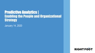 Predictive Analytics |
Enabling the People and Organizational
Strategy
January 14, 2020
 